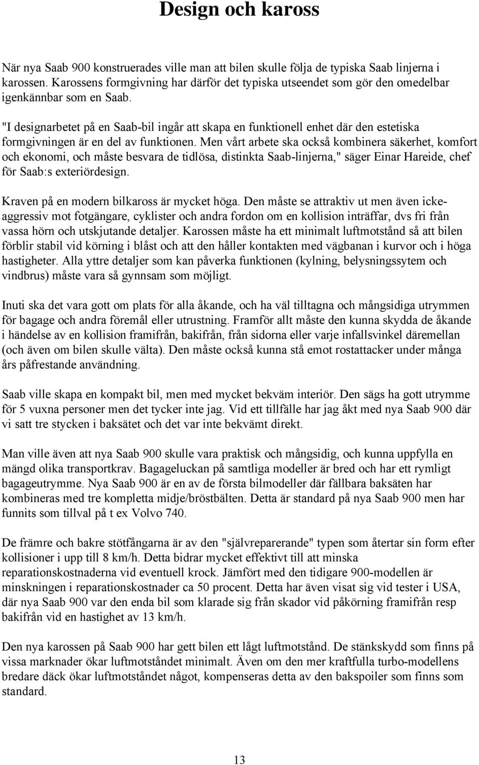 "I designarbetet på en Saab-bil ingår att skapa en funktionell enhet där den estetiska formgivningen är en del av funktionen.