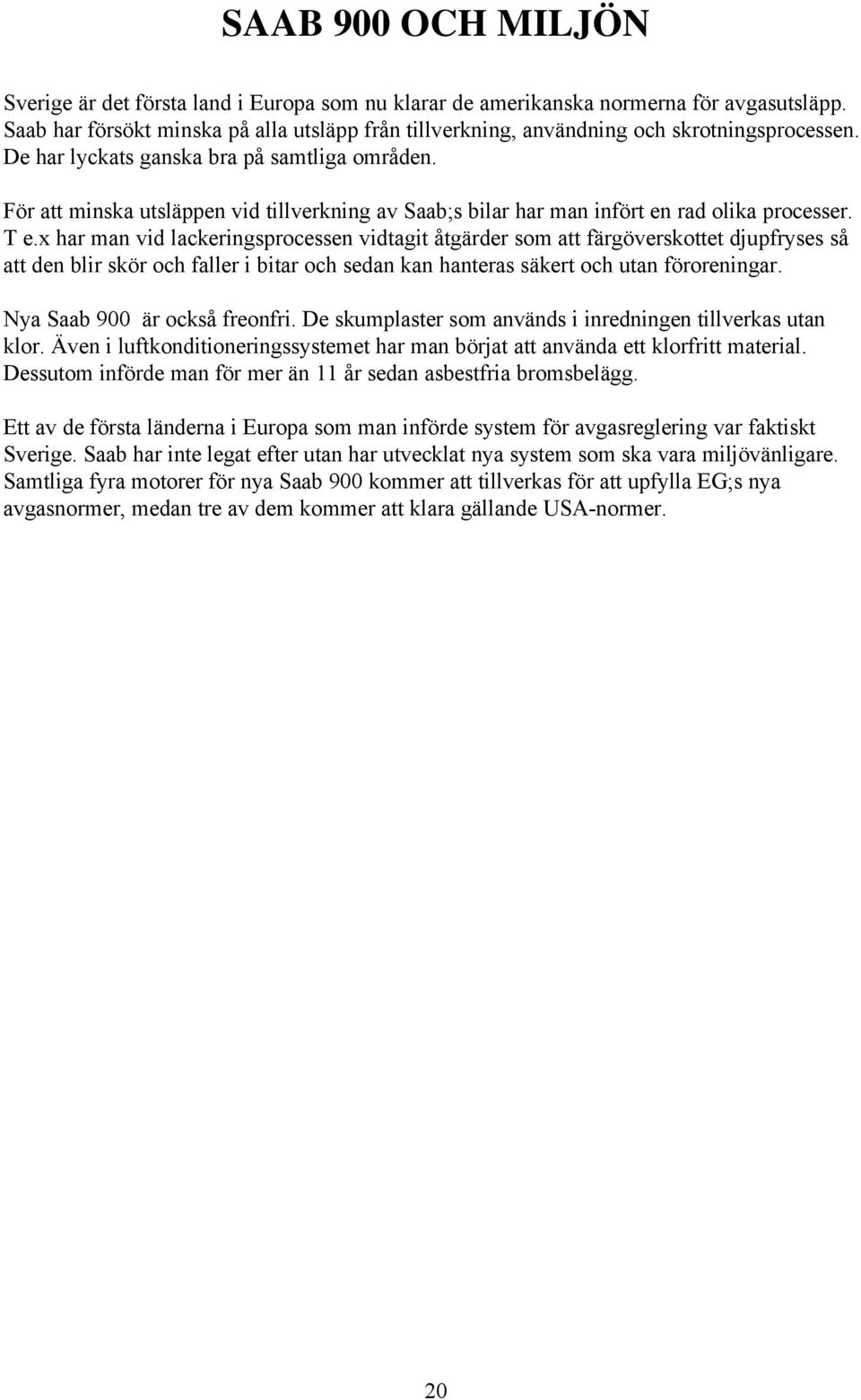 För att minska utsläppen vid tillverkning av Saab;s bilar har man infört en rad olika processer. T e.