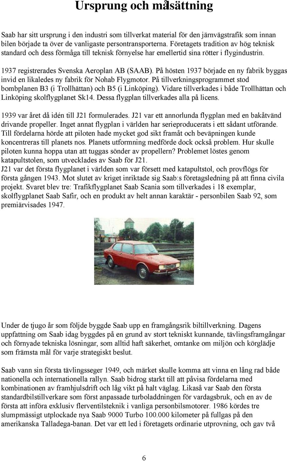 På hösten 1937 började en ny fabrik byggas invid en likaledes ny fabrik för Nohab Flygmotor. På tillverkningsprogrammet stod bombplanen B3 (i Trollhättan) och B5 (i Linköping).