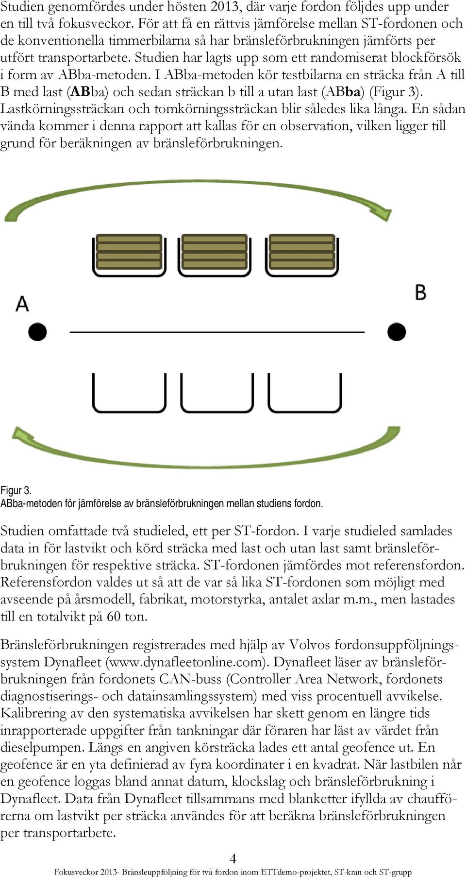 Studien har lagts upp som ett randomiserat blockförsök i form av ABba-metoden.