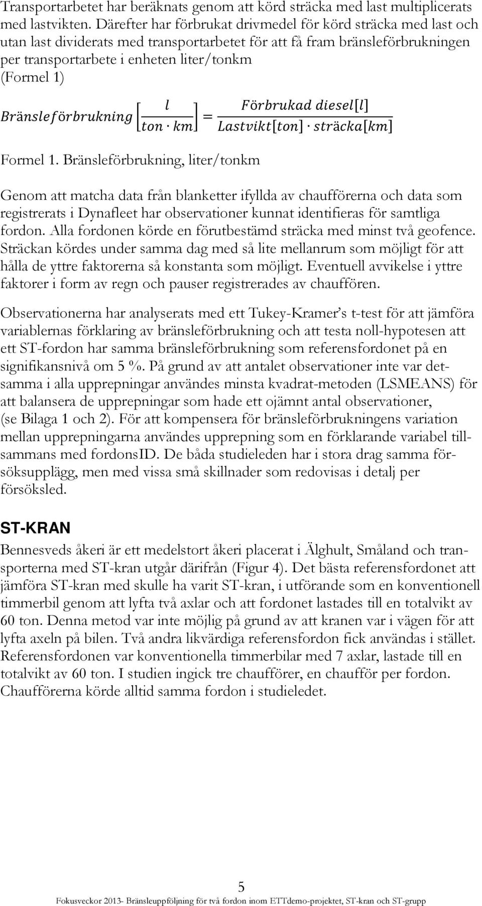 Bränsleförbrukning ton km = Förbrukad diesel[l] Lastvikt[ton] sträcka[km] Formel 1.