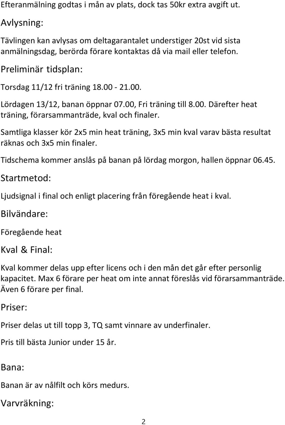 00-21.00. Lördagen 13/12, banan öppnar 07.00, Fri träning till 8.00. Därefter heat träning, förarsammanträde, kval och finaler.