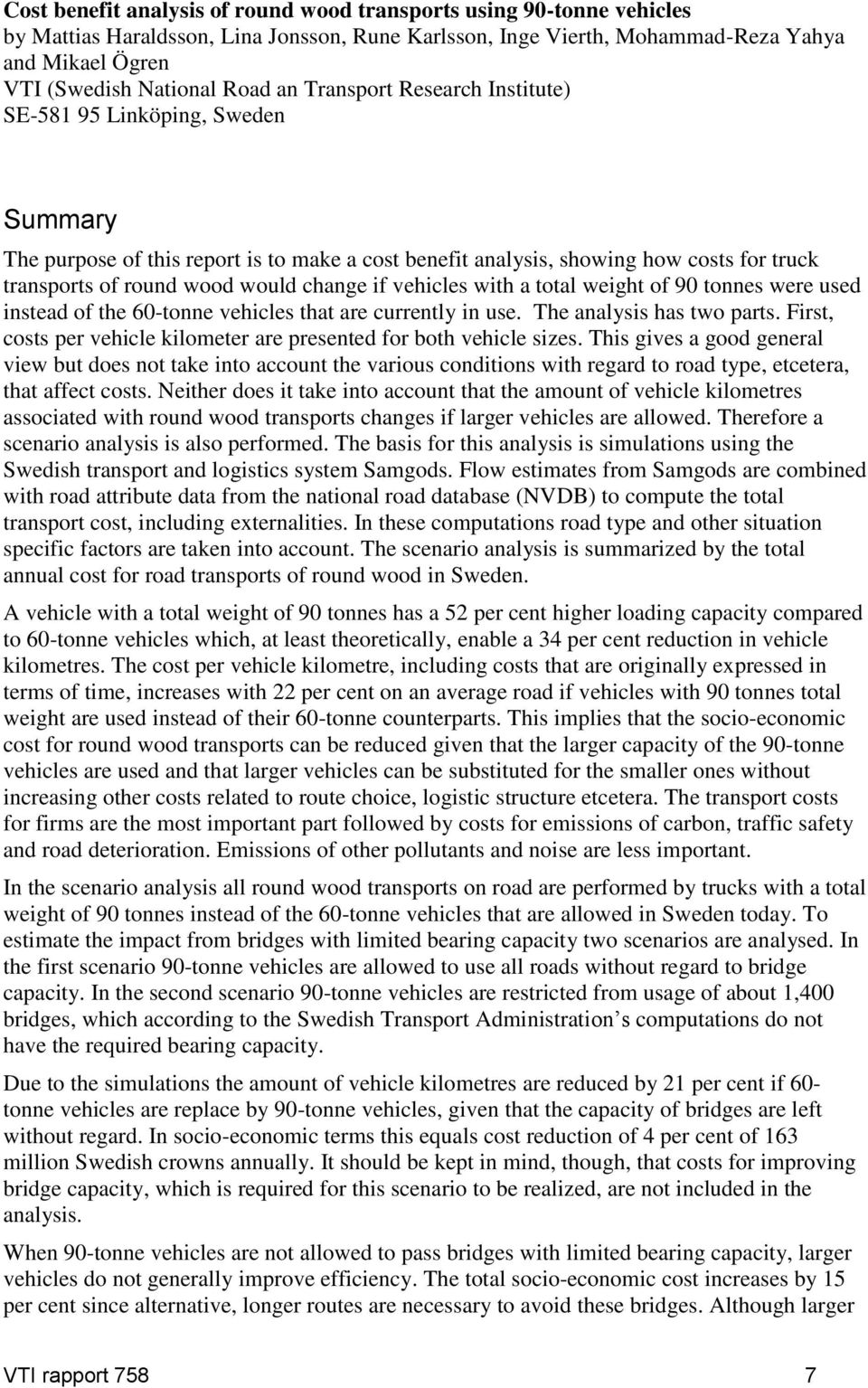 if vehicles with a total weight of 90 tonnes were used instead of the 60-tonne vehicles that are currently in use. The analysis has two parts.