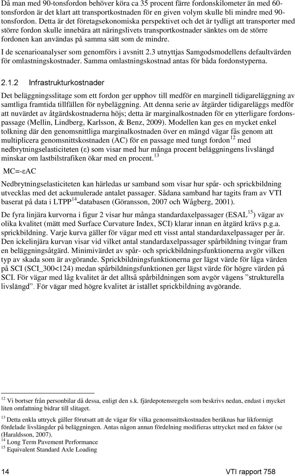 samma sätt som de mindre. I de scenarioanalyser som genomförs i avsnitt 2.3 utnyttjas Samgodsmodellens defaultvärden för omlastningskostnader. Samma omlastningskostnad antas för båda fordonstyperna.