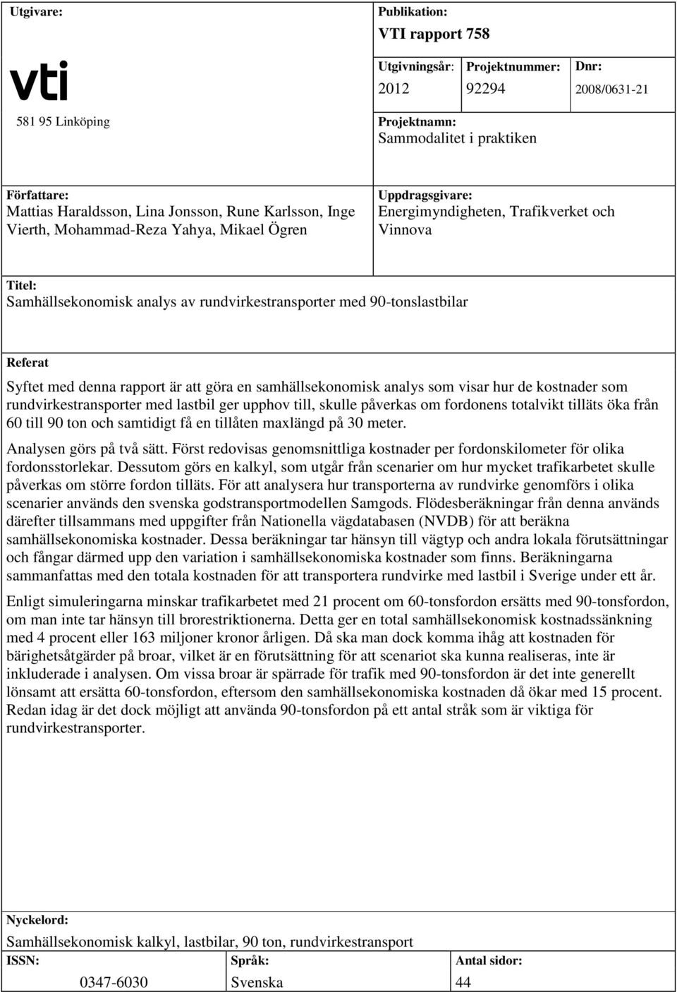 Referat Syftet med denna rapport är att göra en samhällsekonomisk analys som visar hur de kostnader som rundvirkestransporter med lastbil ger upphov till, skulle påverkas om fordonens totalvikt