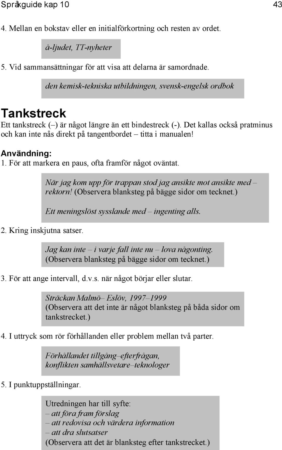 Det kallas också pratminus och kan inte nås direkt på tangentbordet titta i manualen! Användning: 1. För att markera en paus, ofta framför något oväntat. 2. Kring inskjutna satser.