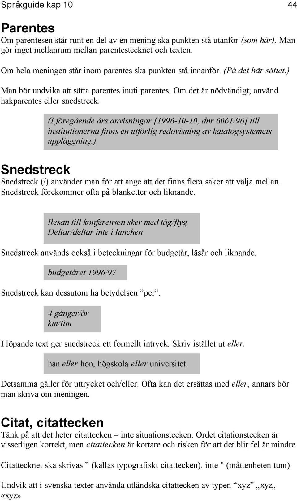 (I föregående års anvisningar [1996-10-10, dnr 6061/96] till institutionerna finns en utförlig redovisning av katalogsystemets uppläggning.