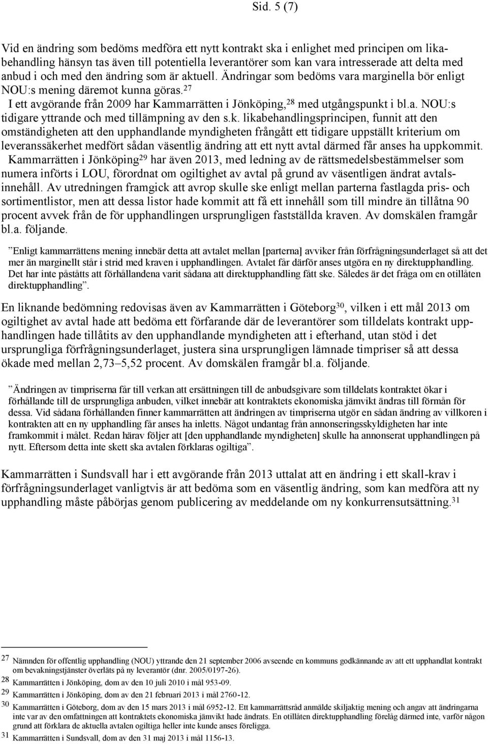 27 I ett avgörande från 2009 har Kammarrätten i Jönkö