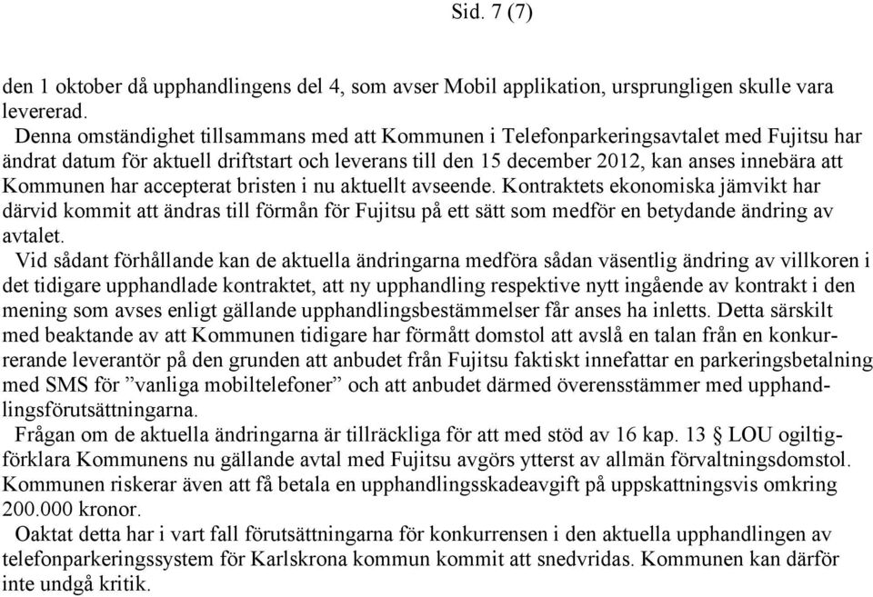 har accepterat bristen i nu aktuellt avseende. Kontraktets ekonomiska jämvikt har därvid kommit att ändras till förmån för Fujitsu på ett sätt som medför en betydande ändring av avtalet.