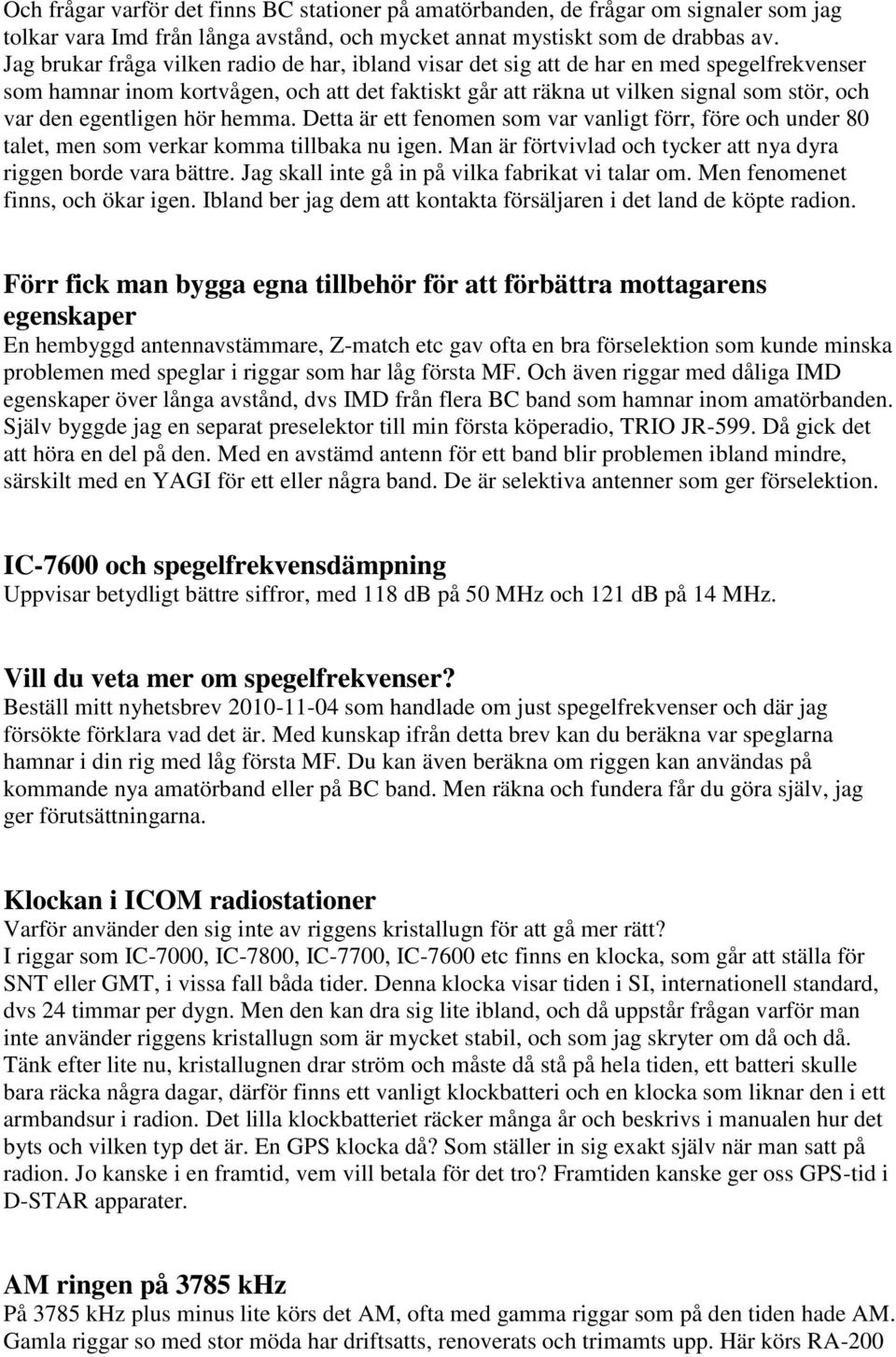 egentligen hör hemma. Detta är ett fenomen som var vanligt förr, före och under 80 talet, men som verkar komma tillbaka nu igen. Man är förtvivlad och tycker att nya dyra riggen borde vara bättre.