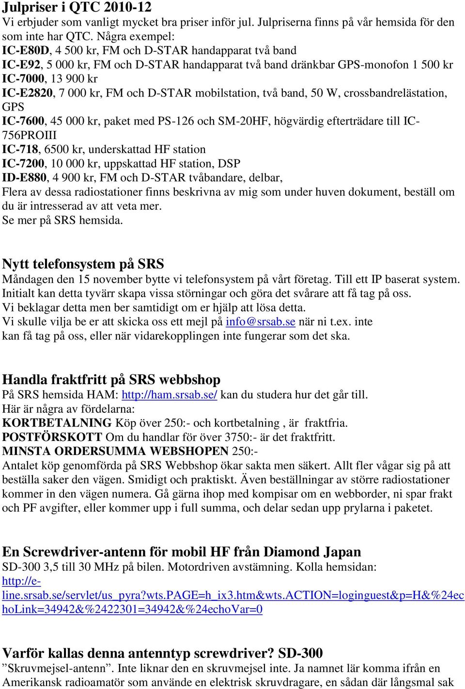 D-STAR mobilstation, två band, 50 W, crossbandrelästation, GPS IC-7600, 45 000 kr, paket med PS-126 och SM-20HF, högvärdig efterträdare till IC- 756PROIII IC-718, 6500 kr, underskattad HF station