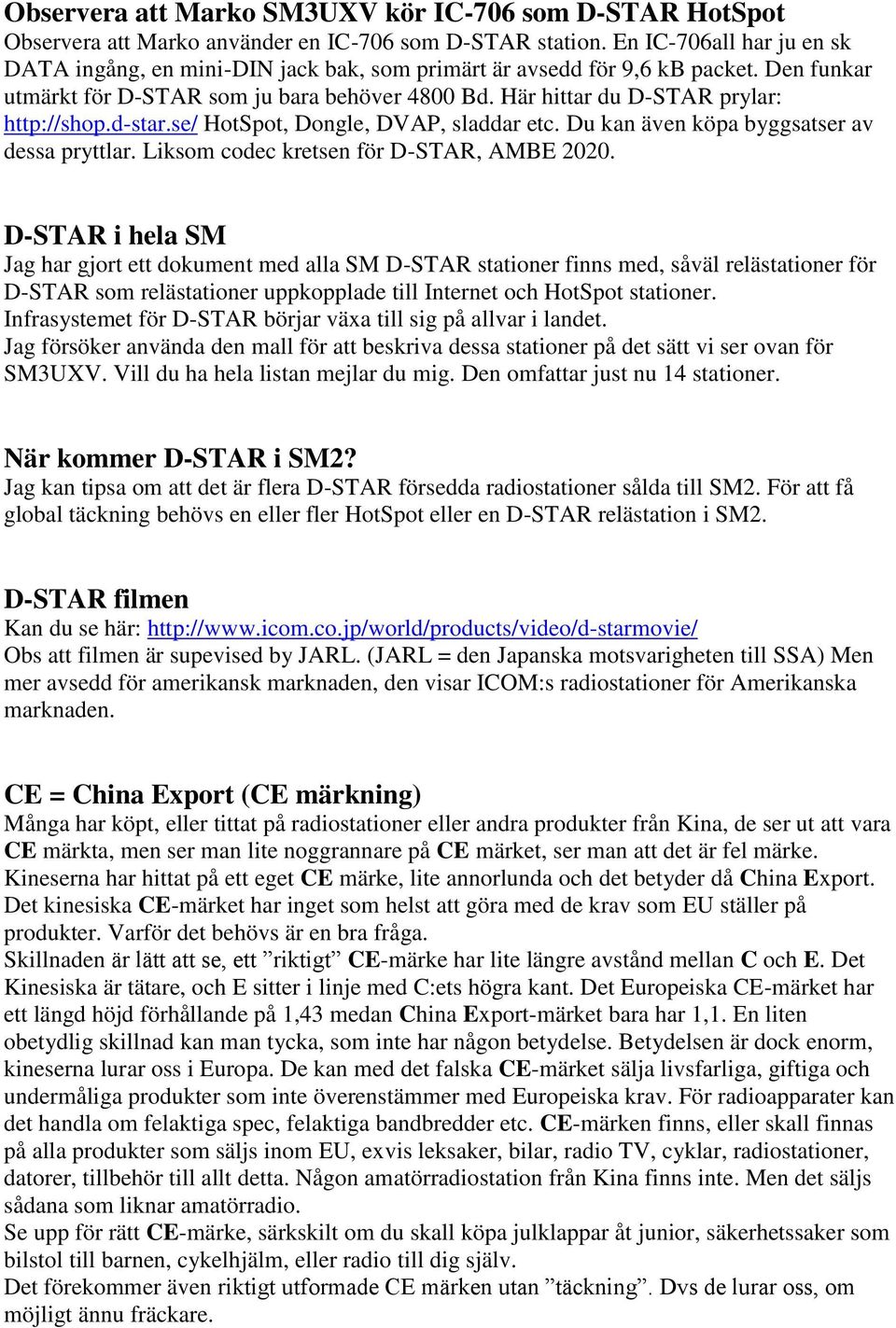 Här hittar du D-STAR prylar: http://shop.d-star.se/ HotSpot, Dongle, DVAP, sladdar etc. Du kan även köpa byggsatser av dessa pryttlar. Liksom codec kretsen för D-STAR, AMBE 2020.