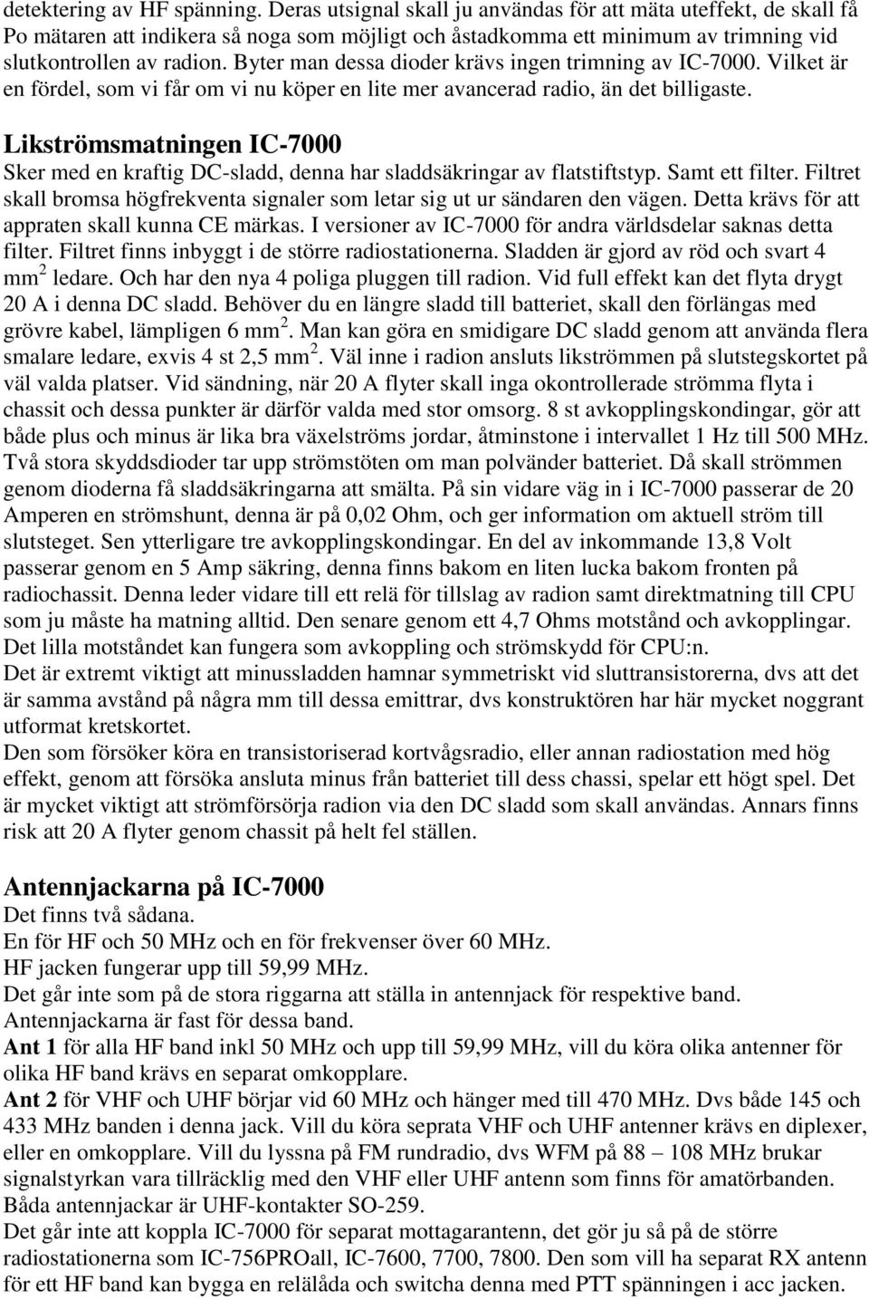 Byter man dessa dioder krävs ingen trimning av IC-7000. Vilket är en fördel, som vi får om vi nu köper en lite mer avancerad radio, än det billigaste.