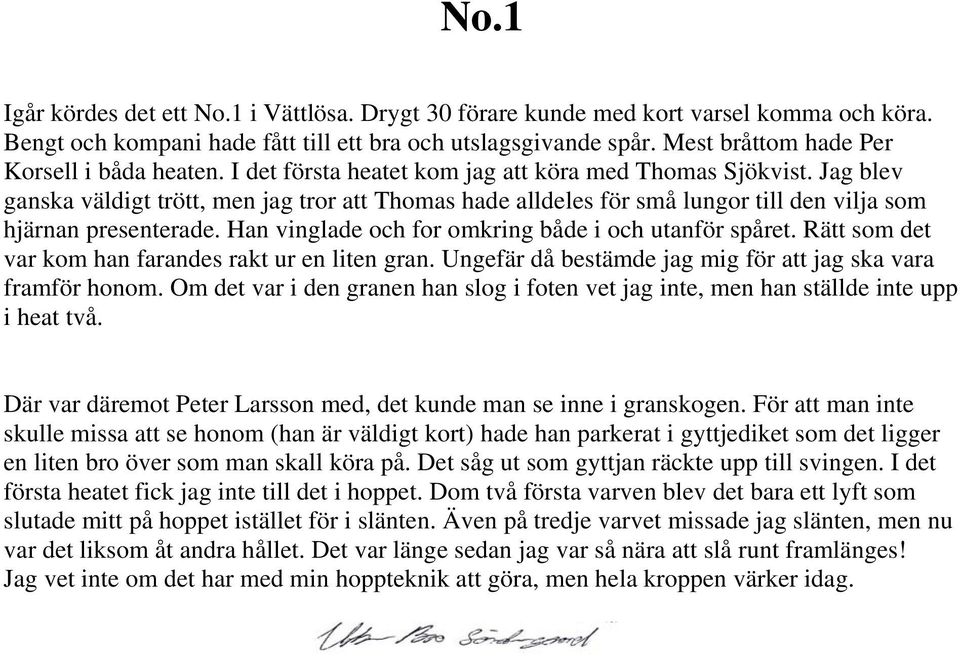 Jag blev ganska väldigt trött, men jag tror att Thomas hade alldeles för små lungor till den vilja som hjärnan presenterade. Han vinglade och for omkring både i och utanför spåret.