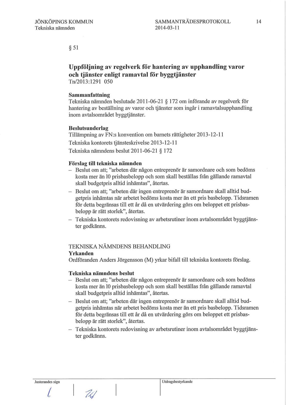 Beslutsunderlag Tillämpning av FN:s konvention om barnets rättigheter 2013-12-11 Tekniska kontorets tjänsteslaivelse 2013-12-11 Telaiiska nänmdens beslut 2011-06-21 172 Förslag till tekniska nämnden