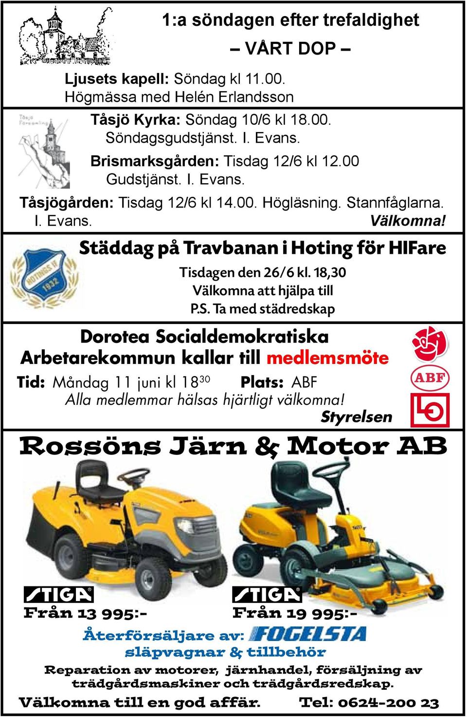 Städdag på Travbanan i Hoting för HIFare Tisdagen den 26/6 kl. 18,30 Välkomna att hjälpa till P.S. Ta med städredskap Dorotea Socialdemokratiska Arbetarekommun kallar till medlemsmöte Tid: Måndag 11 juni kl 18 30 Plats: ABF Alla medlemmar hälsas hjärtligt välkomna!