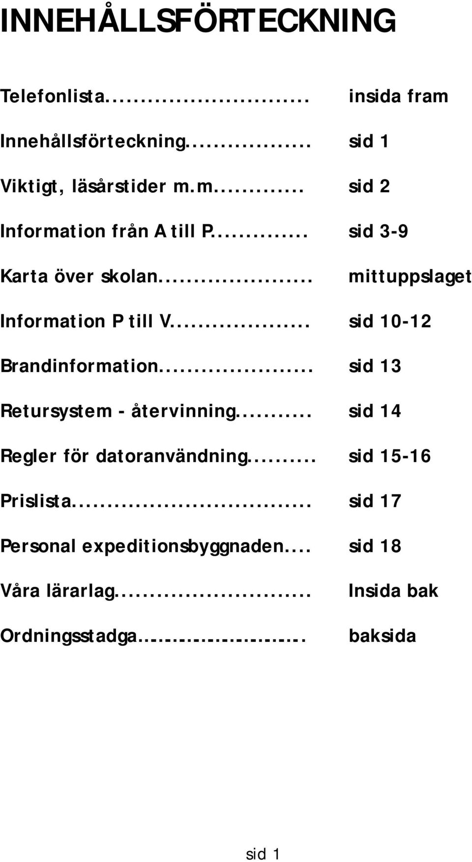 .. sid 13 Retursystem - återvinning... sid 14 Regler för datoranvändning... sid 15-16 Prislista.