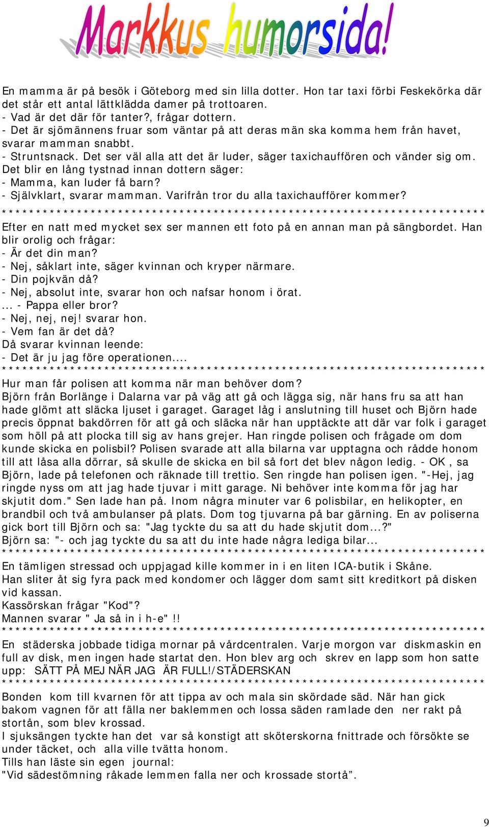 Det blir en lång tystnad innan dottern säger: - Mamma, kan luder få barn? - Självklart, svarar mamman. Varifrån tror du alla taxichaufförer kommer?