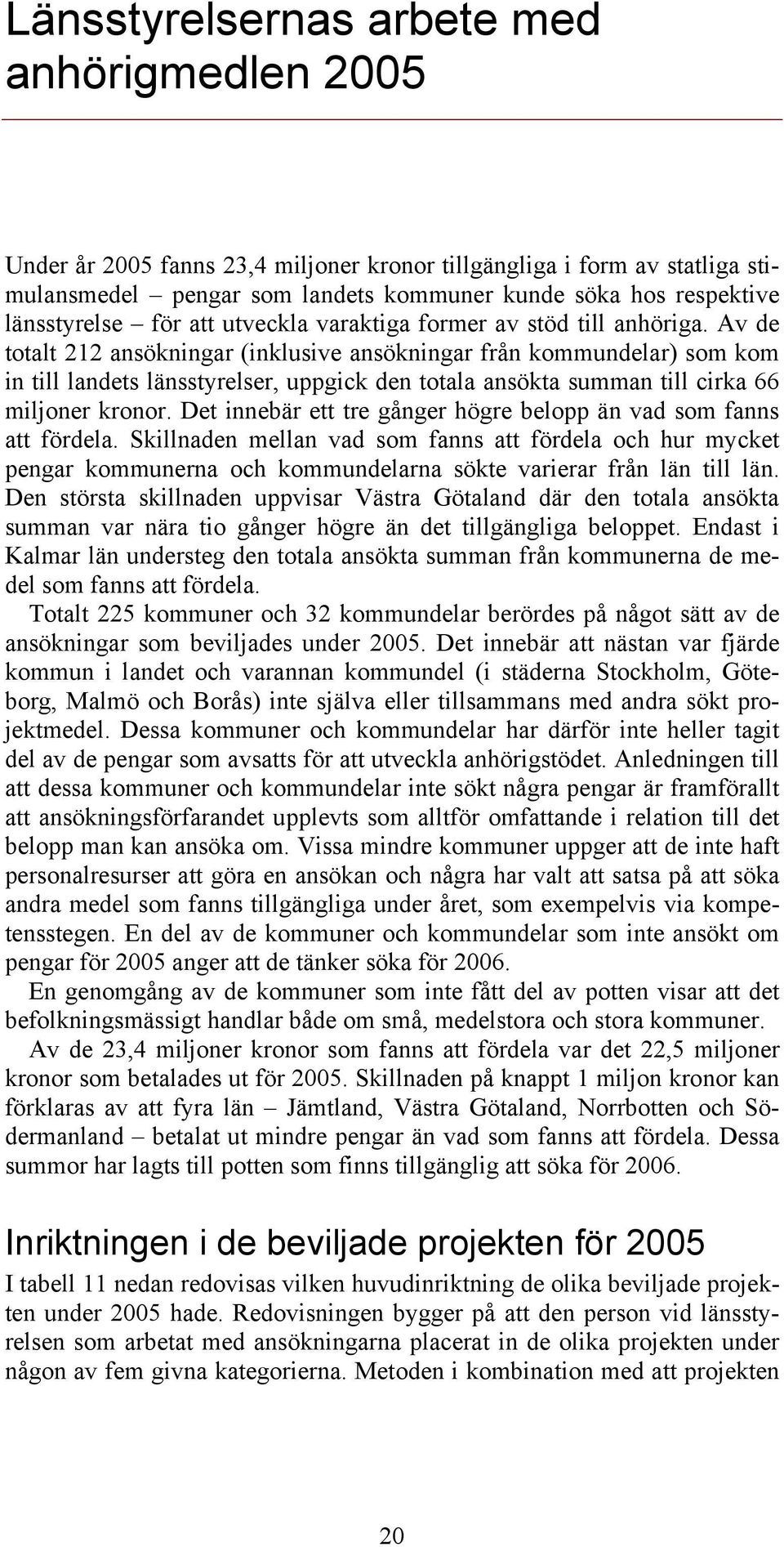 Av de totalt 212 ansökningar (inklusive ansökningar från kommundelar) som kom in till landets länsstyrelser, uppgick den totala ansökta summan till cirka 66 miljoner kronor.