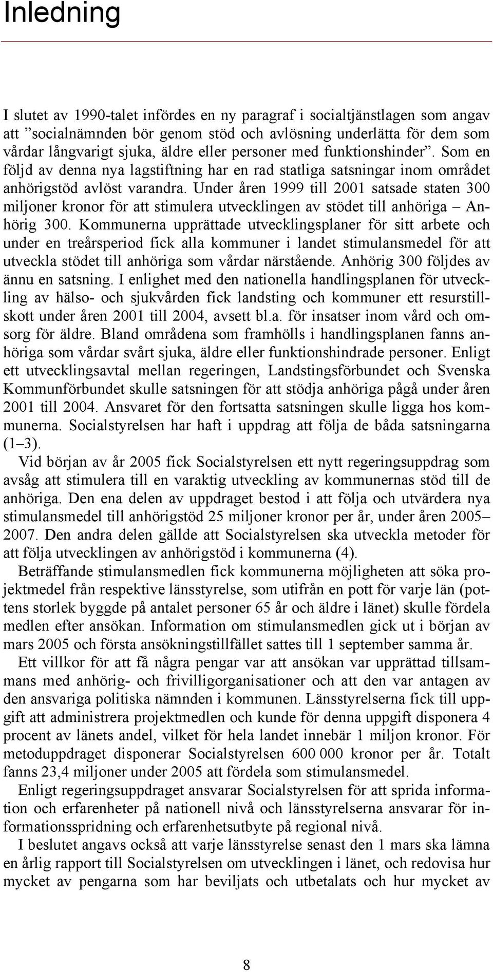 Under åren 1999 till 2001 satsade staten 300 miljoner kronor för att stimulera utvecklingen av stödet till anhöriga Anhörig 300.