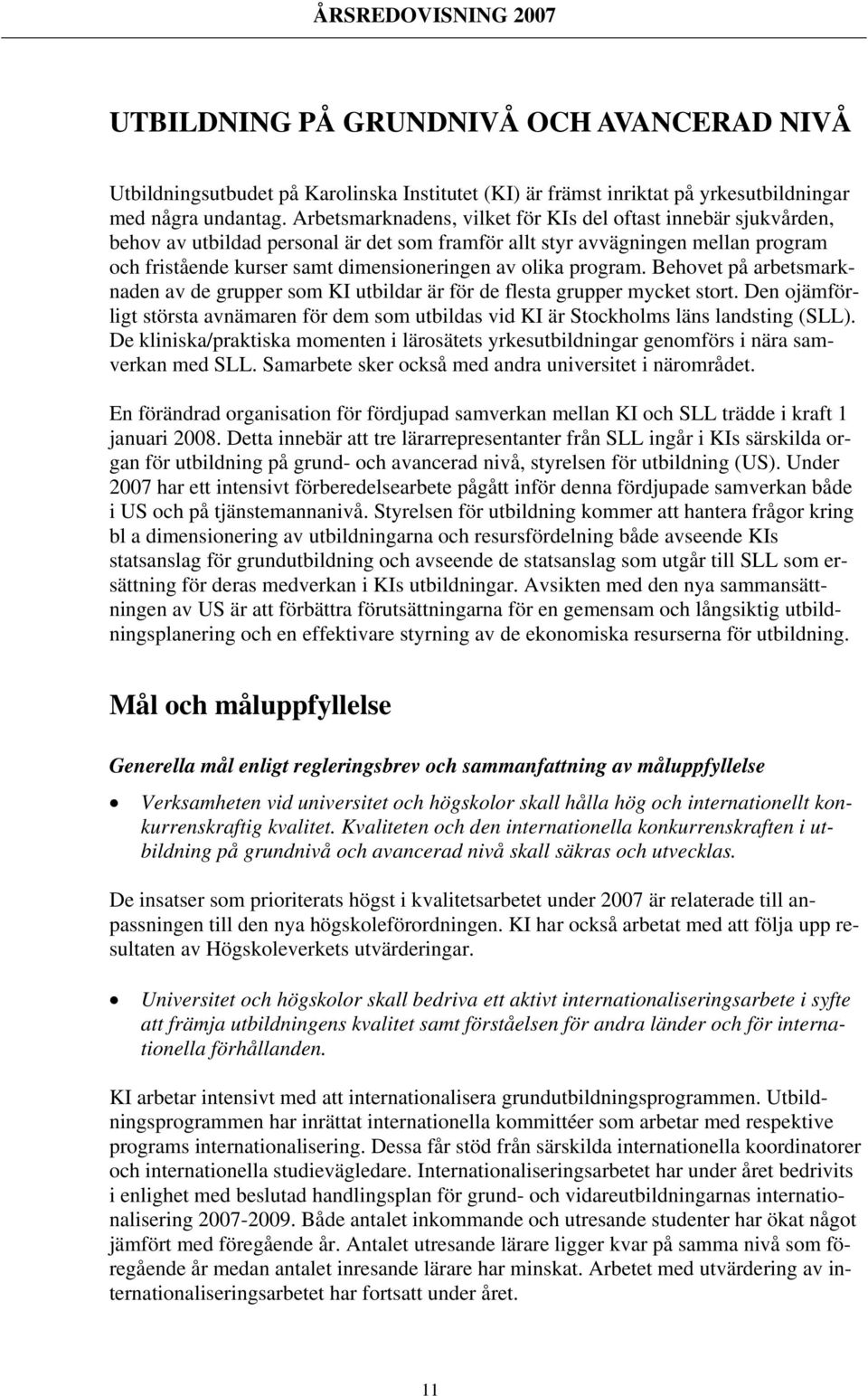 program. Behovet på arbetsmarknaden av de grupper som KI utbildar är för de flesta grupper mycket stort.