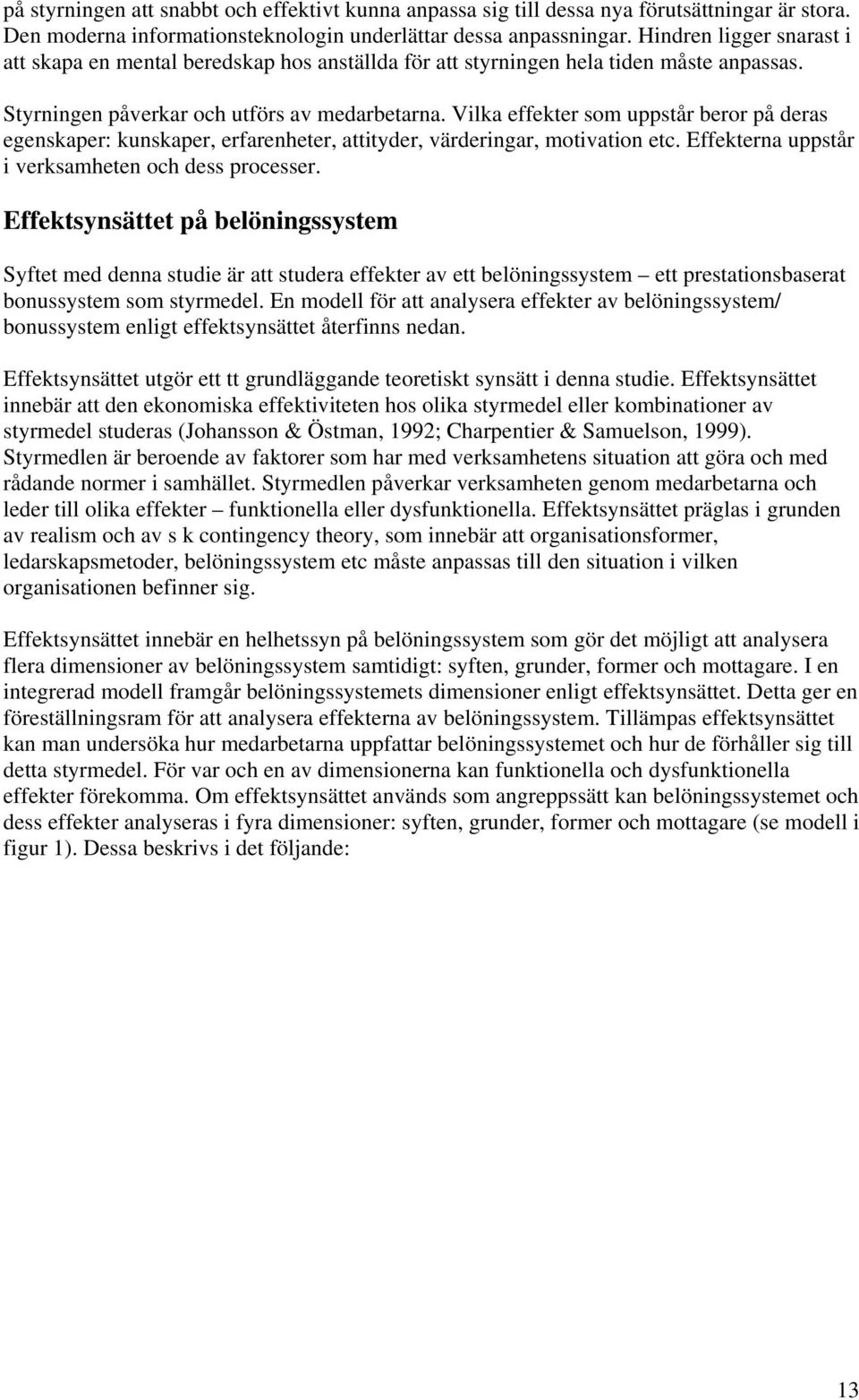 Vilka effekter som uppstår beror på deras egenskaper: kunskaper, erfarenheter, attityder, värderingar, motivation etc. Effekterna uppstår i verksamheten och dess processer.