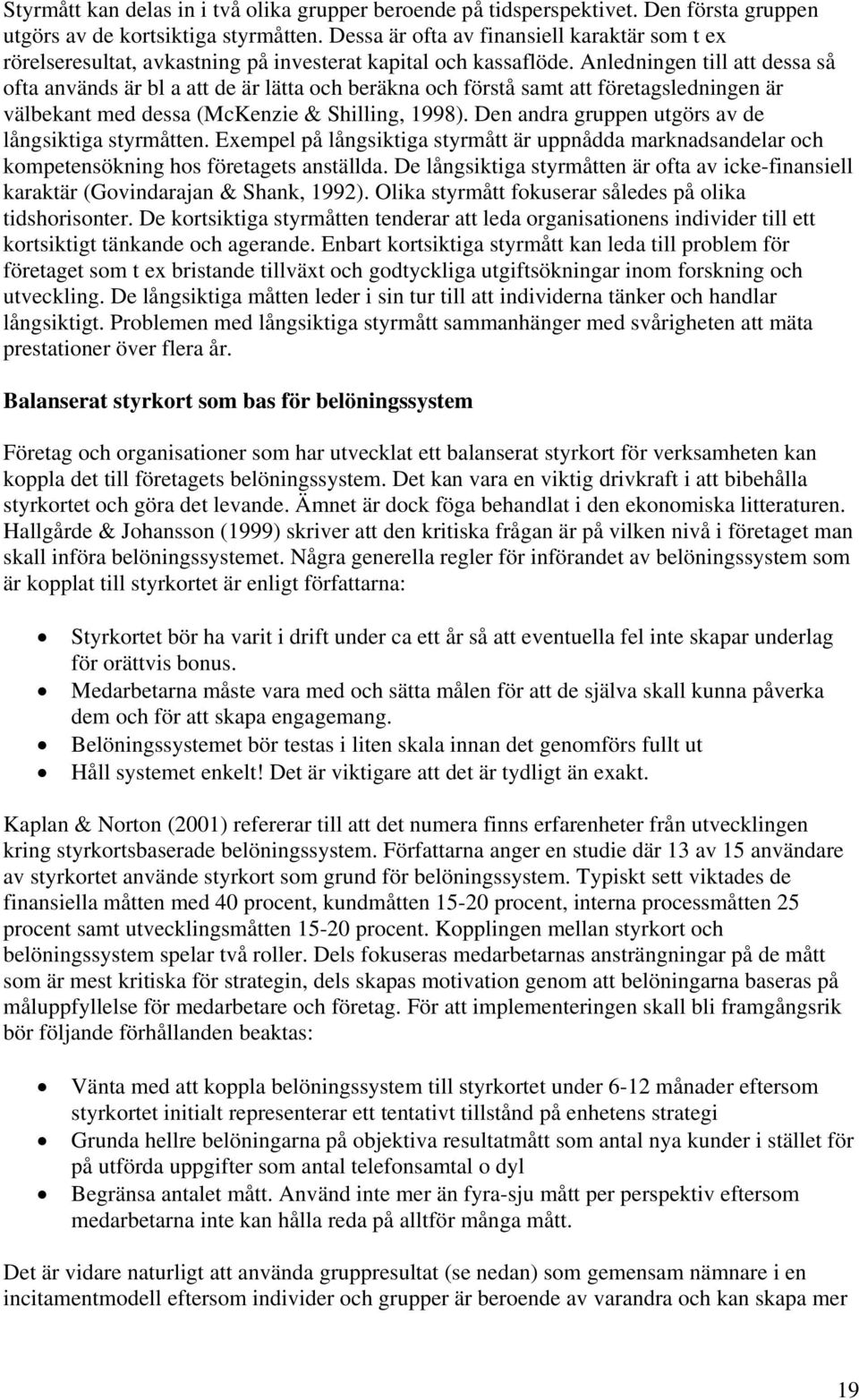 Anledningen till att dessa så ofta används är bl a att de är lätta och beräkna och förstå samt att företagsledningen är välbekant med dessa (McKenzie & Shilling, 1998).