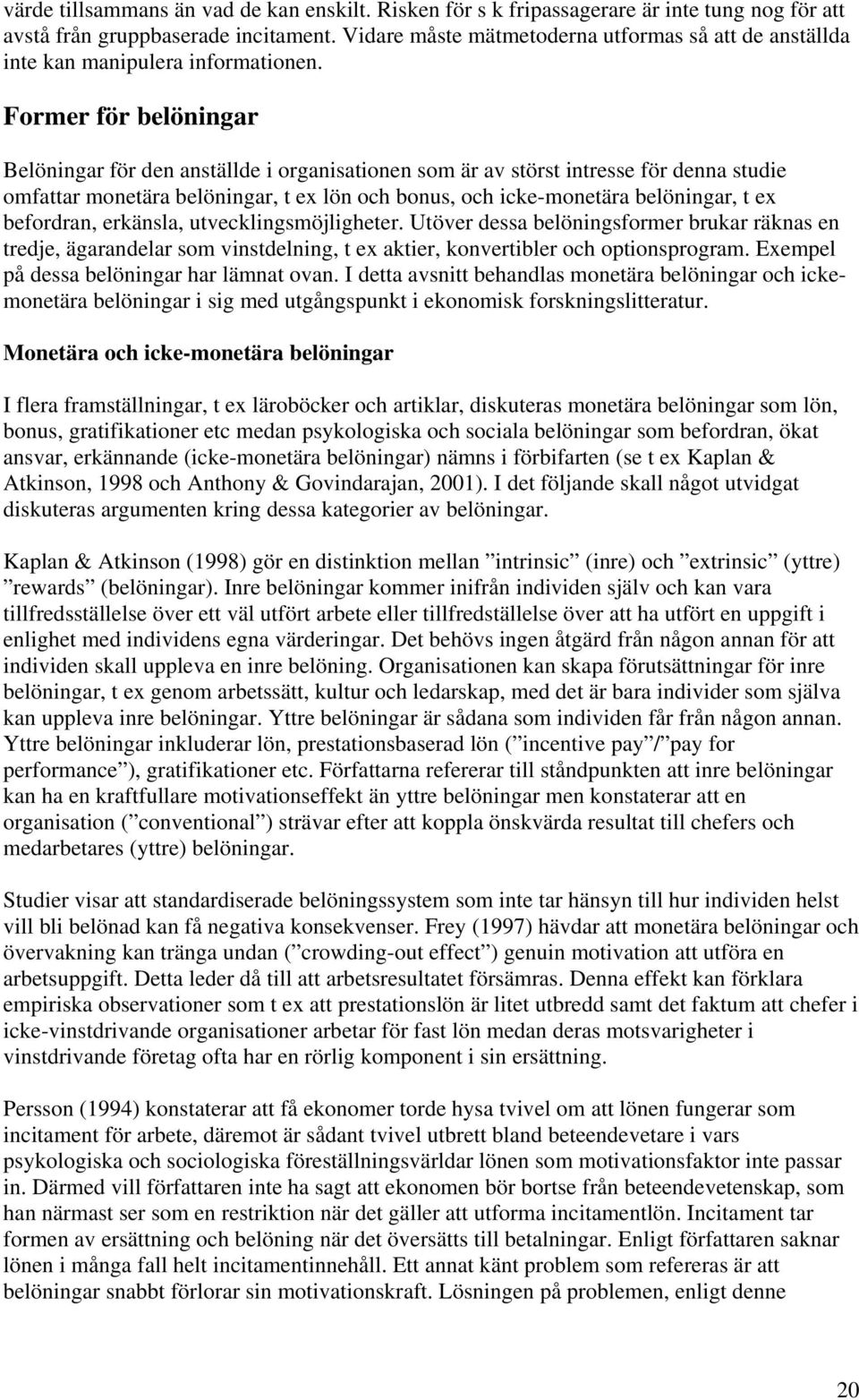 Former för belöningar Belöningar för den anställde i organisationen som är av störst intresse för denna studie omfattar monetära belöningar, t ex lön och bonus, och icke-monetära belöningar, t ex