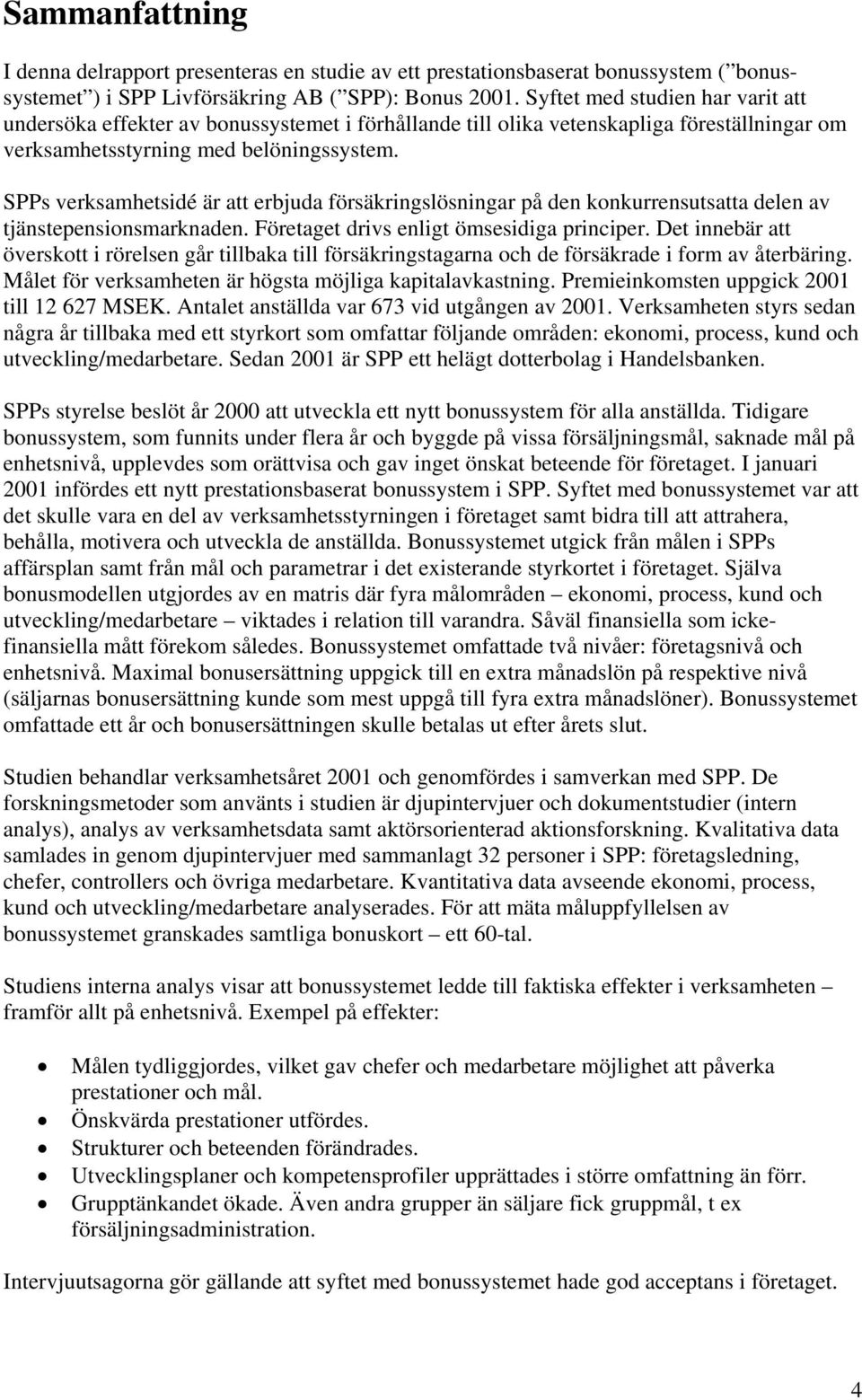 SPPs verksamhetsidé är att erbjuda försäkringslösningar på den konkurrensutsatta delen av tjänstepensionsmarknaden. Företaget drivs enligt ömsesidiga principer.