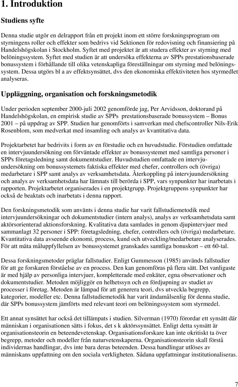 Syftet med studien är att undersöka effekterna av SPPs prestationsbaserade bonussystem i förhållande till olika vetenskapliga föreställningar om styrning med belöningssystem.