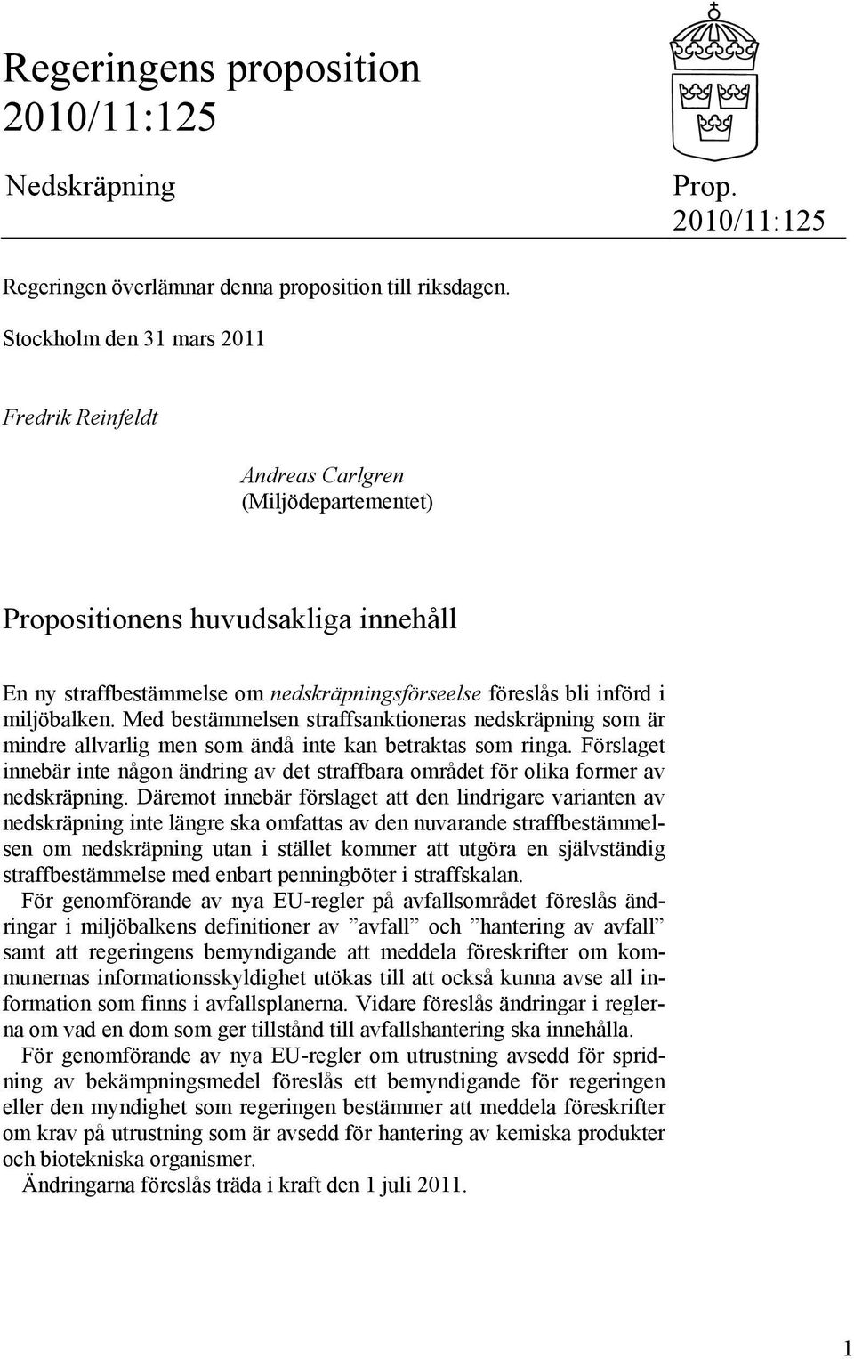 miljöbalken. Med bestämmelsen straffsanktioneras nedskräpning som är mindre allvarlig men som ändå inte kan betraktas som ringa.