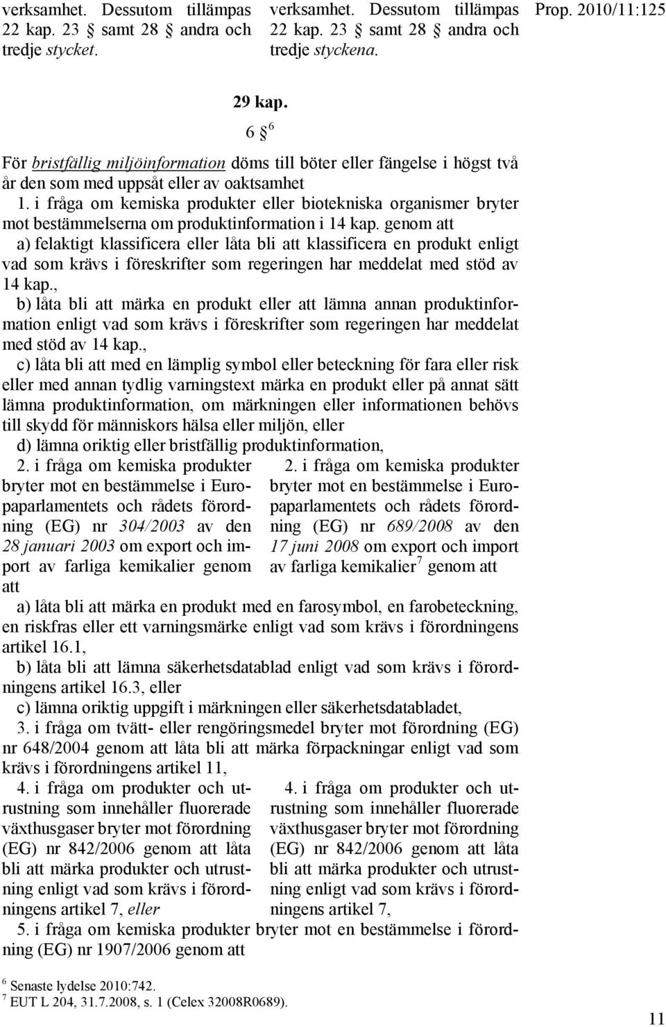 i fråga om kemiska produkter eller biotekniska organismer bryter mot bestämmelserna om produktinformation i 14 kap.