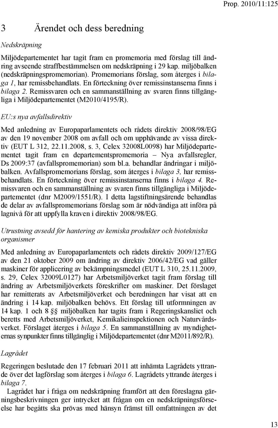 Remissvaren och en sammanställning av svaren finns tillgängliga i Miljödepartementet (M2010/4195/R).