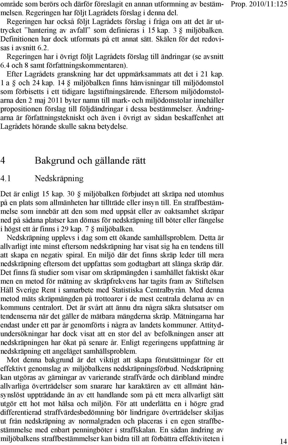 Skälen för det redovisas i avsnitt 6.2. Regeringen har i övrigt följt Lagrådets förslag till ändringar (se avsnitt 6.4 och 8 samt författningskommentaren).