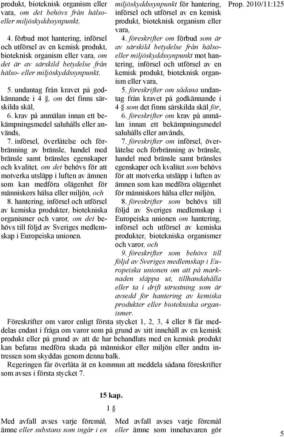 undantag från kravet på godkännande i 4, om det finns särskilda skäl, 6. krav på anmälan innan ett bekämpningsmedel saluhålls eller används, 7.