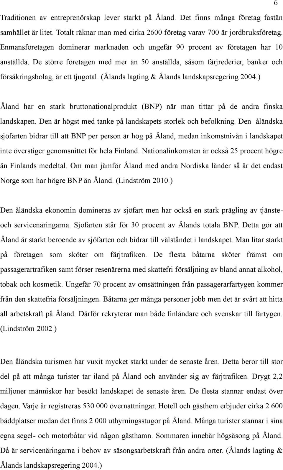 (Ålands lagting & Ålands landskapsregering 2004.) Åland har en stark bruttonationalprodukt (BNP) när man tittar på de andra finska landskapen.