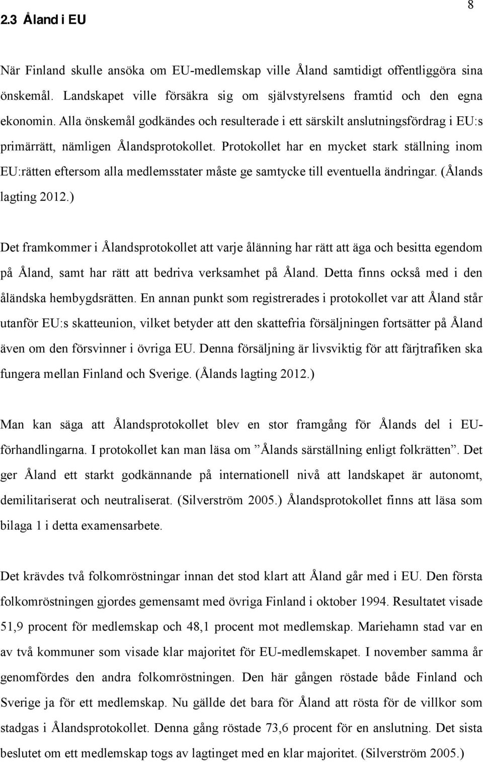 Protokollet har en mycket stark ställning inom EU:rätten eftersom alla medlemsstater måste ge samtycke till eventuella ändringar. (Ålands lagting 2012.