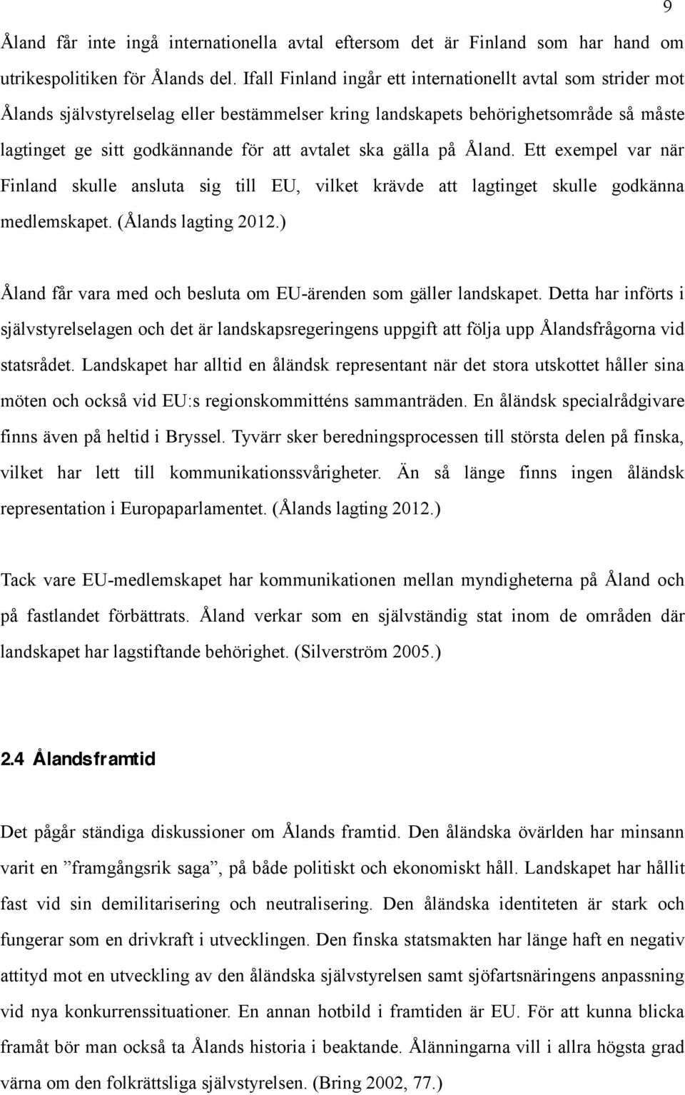 gälla på Åland. Ett exempel var när Finland skulle ansluta sig till EU, vilket krävde att lagtinget skulle godkänna medlemskapet. (Ålands lagting 2012.