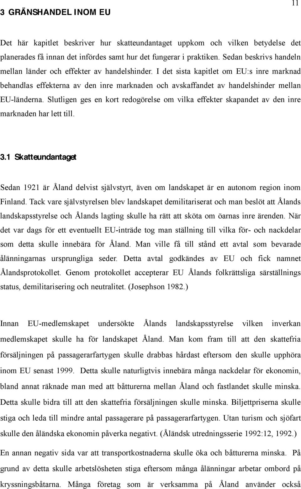 I det sista kapitlet om EU:s inre marknad behandlas effekterna av den inre marknaden och avskaffandet av handelshinder mellan EU-länderna.