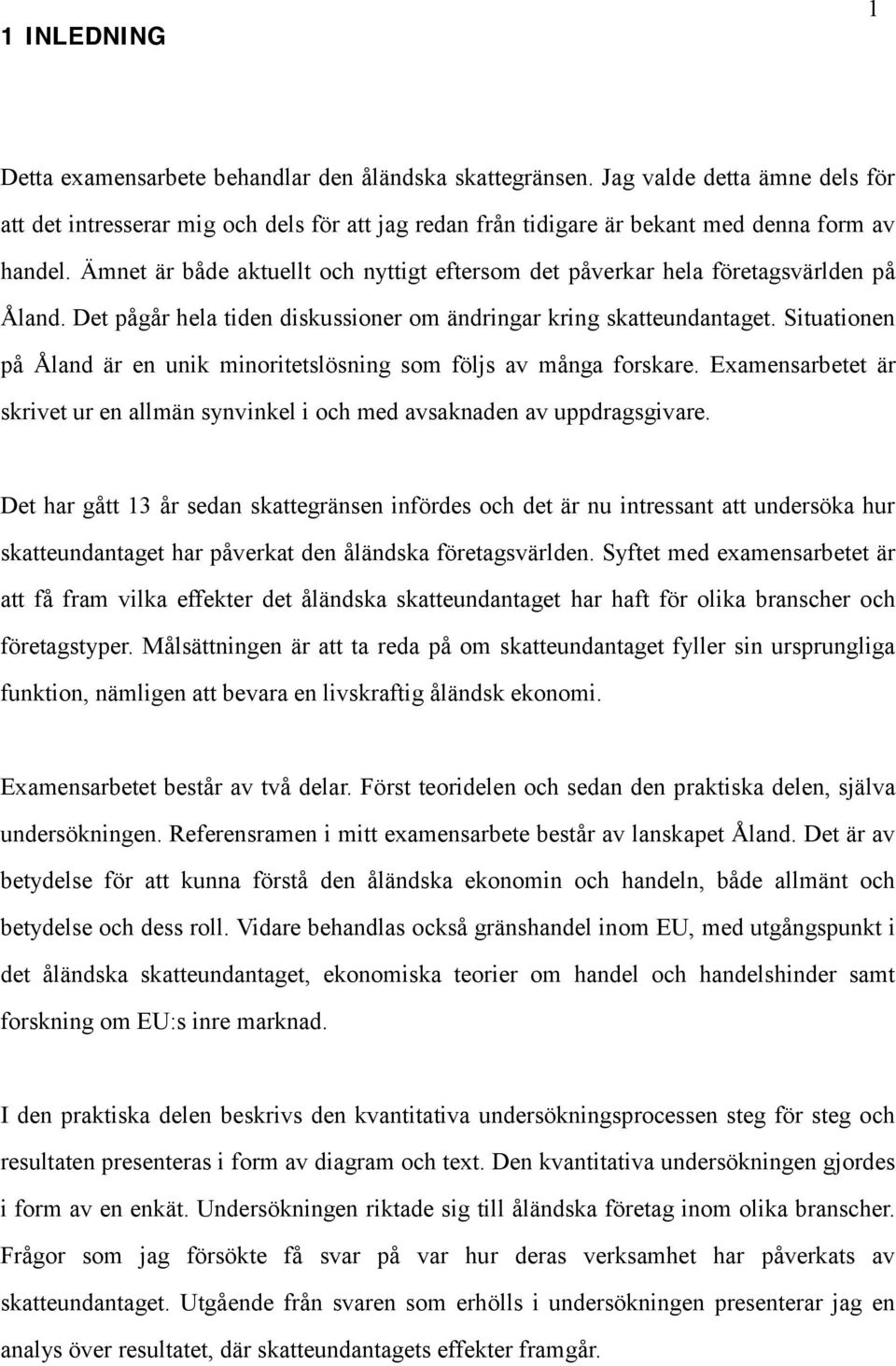 Ämnet är både aktuellt och nyttigt eftersom det påverkar hela företagsvärlden på Åland. Det pågår hela tiden diskussioner om ändringar kring skatteundantaget.