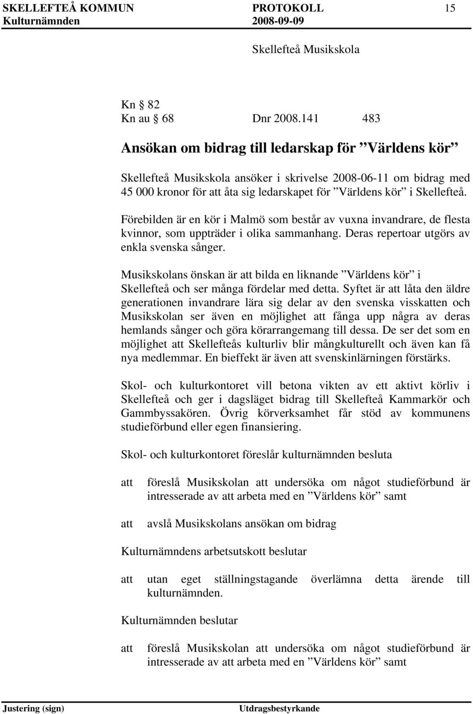 Förebilden är en kör i Malmö som består av vuxna invandrare, de flesta kvinnor, som uppträder i olika sammanhang. Deras repertoar utgörs av enkla svenska sånger.