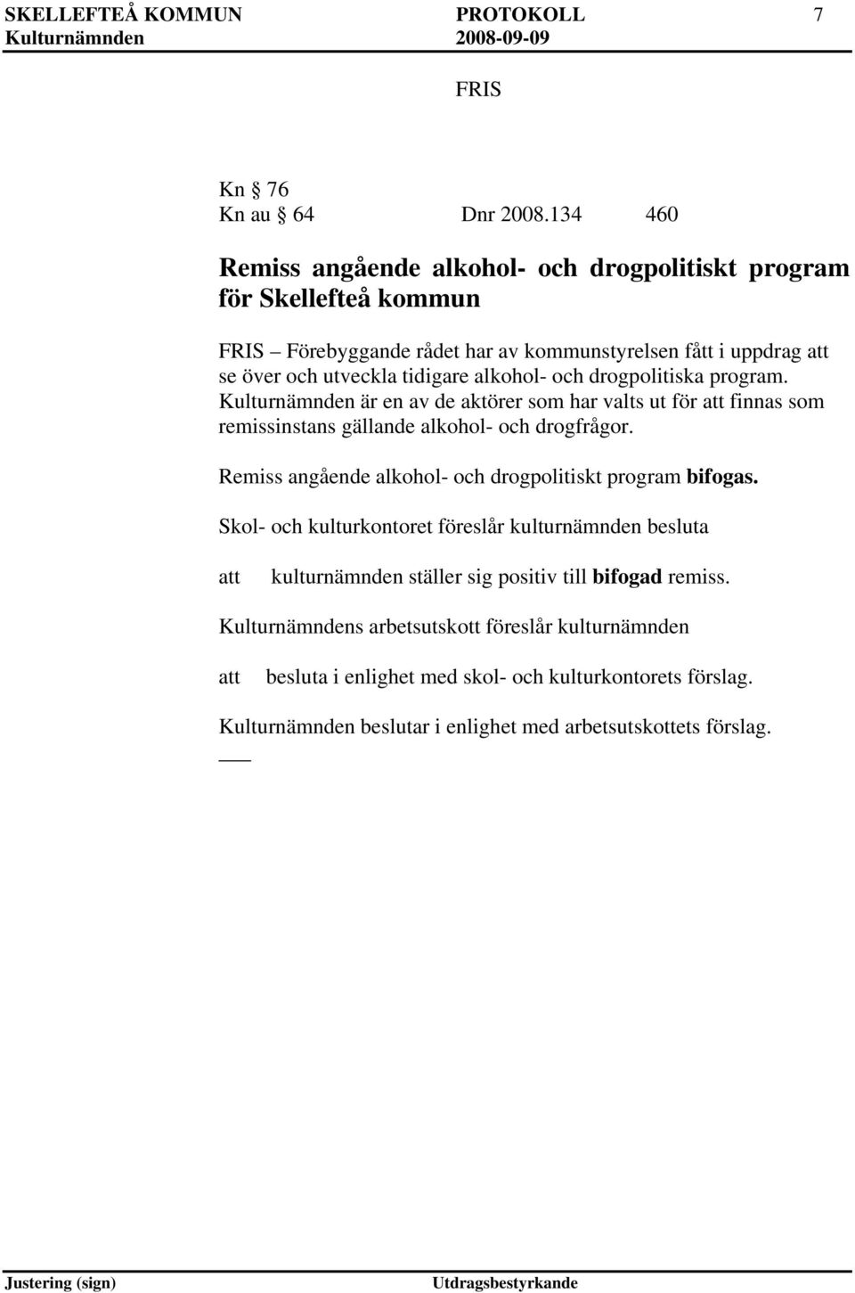 och drogpolitiska program. Kulturnämnden är en av de aktörer som har valts ut för finnas som remissinstans gällande alkohol- och drogfrågor.