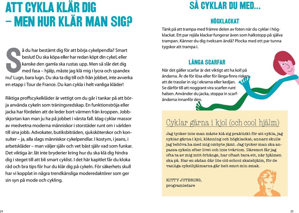 Smart beslut! Du ska köpa eller har redan köpt din cykel, eller kanske den gamla ska rustas upp. Men så slår det dig med fasa hjälp, måste jag klä mig i lycra och spandex nu? Lugn, bara lugn.