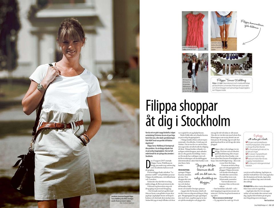 Filippa Tarras-Wahlberg Ålder: 24. Gör: Läser ekonomi och modevetenskap på Stockholms universitet, frilansar som journalist och driver bloggen och personliga shoppingtjänsten Filippas mode.