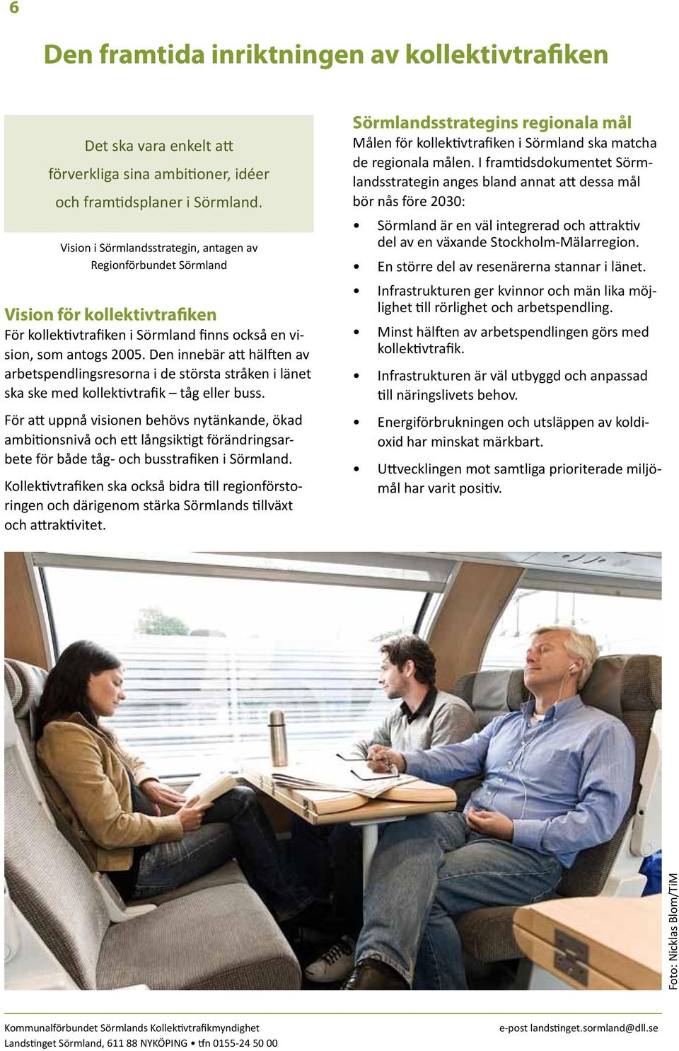 Den innebär att hälften av arbetspendlingsresorna i de största stråken i länet ska ske med kollektivtrafik tåg eller buss.