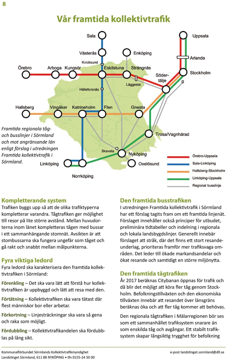 Mellan huvudorterna inom länet kompletteras tågen med bussar i ett sammanhängande stomnät. Avsikten är att stombussarna ska fungera ungefär som tåget och gå rakt och snabbt mellan målpunkterna.