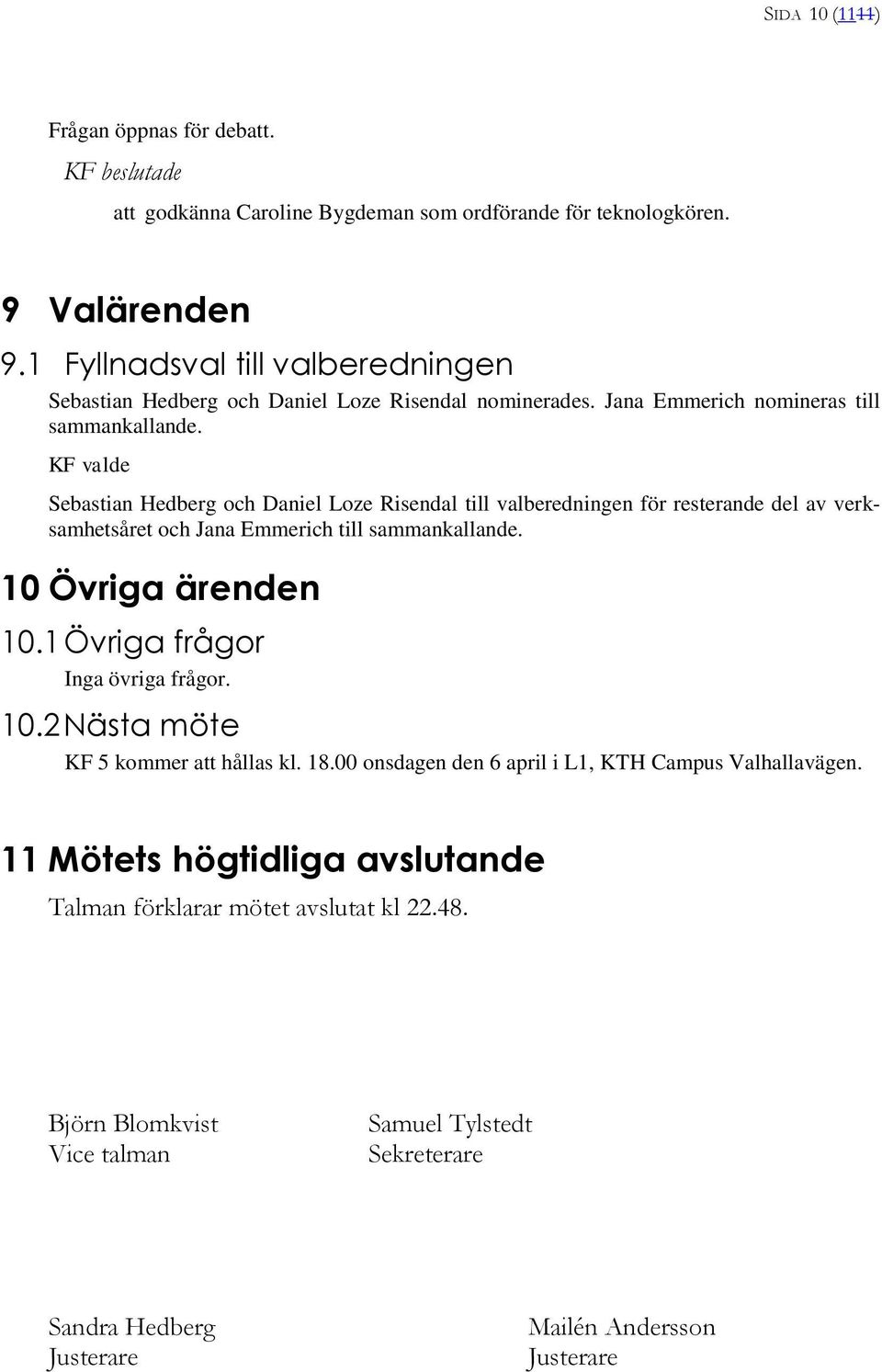 KF valde Sebastian Hedberg och Daniel Loze Risendal till valberedningen för resterande del av verksamhetsåret och Jana Emmerich till sammankallande. 10 Övriga ärenden 10.