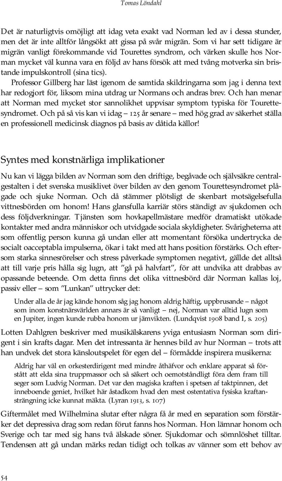 impulskontroll (sina tics). Professor Gillberg har läst igenom de samtida skildringarna som jag i denna text har redogjort för, liksom mina utdrag ur Normans och andras brev.