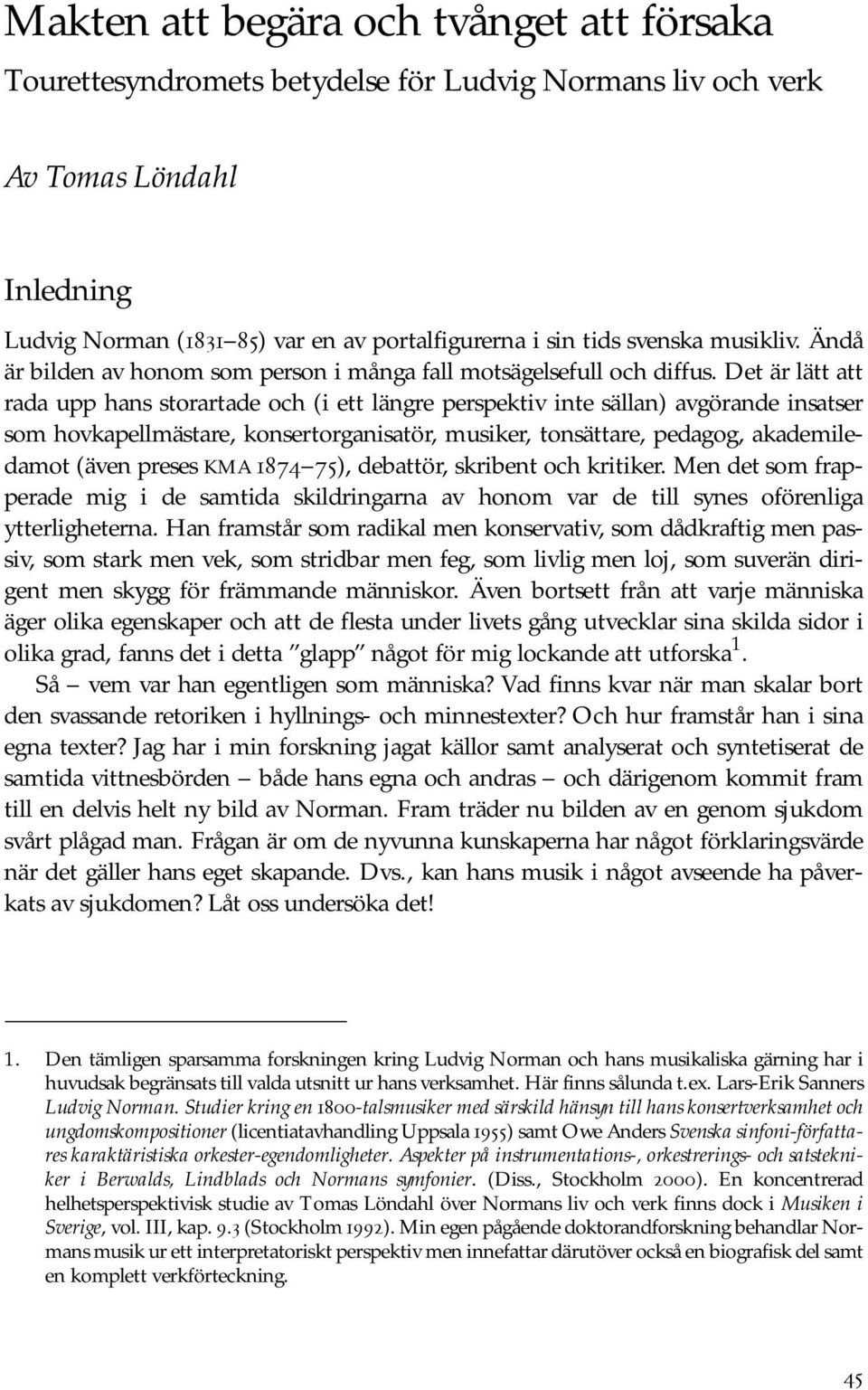 Det är lätt att rada upp hans storartade och (i ett längre perspektiv inte sällan) avgörande insatser som hovkapellmästare, konsertorganisatör, musiker, tonsättare, pedagog, akademiledamot (även