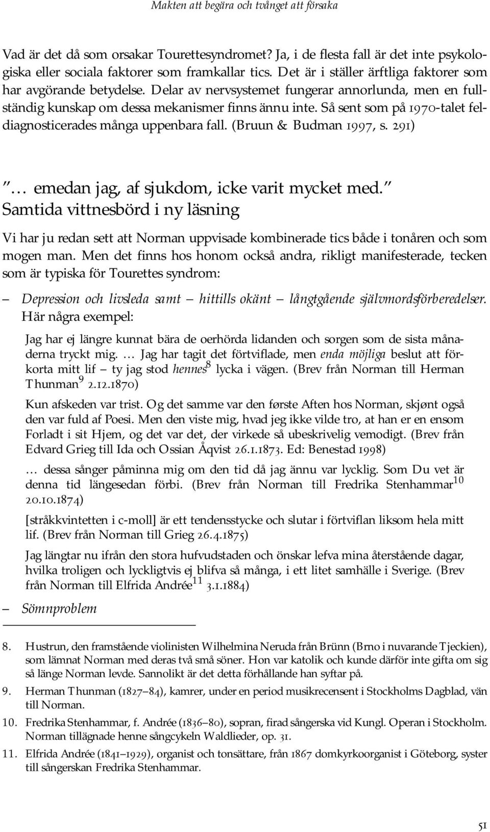 Så sent som på 1970-talet feldiagnosticerades många uppenbara fall. (Bruun & Budman 1997, s. 291) emedan jag, af sjukdom, icke varit mycket med.